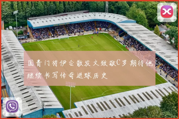 国青门将伊合散发文致敬C罗期待他继续书写传奇进球历史